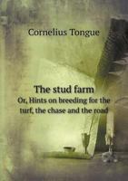 The Stud Farm Or, Hints on Breeding for the Turf, the Chase and the Road 1378155343 Book Cover