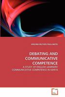 DEBATING AND COMMUNICATIVE COMPETENCE: A STUDY OF ENGLISH LEARNERS' COMMUNICATIVE COMPETENCE IN KENYA 3639321146 Book Cover