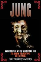 Jung: An Introduction Into the World of Carl Jung: The Shadow, the Archetypes and the Symbols 1539167836 Book Cover