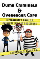 Dumb Criminals and Overeager Cops: A Paralegal's Guide to Criminal Law and Procedure 1717901603 Book Cover