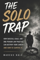 THE SOLO TRAP: How Success, Scale, and One-Person Law Practice Can Destroy Your Career—and How to Survive It B0H7T2Z83G Book Cover