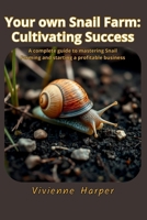 Your own Snail Farm: Cultivating Success: A complete guide to mastering Snail Farming and starting a profitable business B0DWLYKV28 Book Cover
