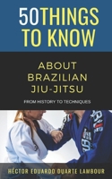 50 Things to Know About Brazilian Jui-jitsu: From History to Techniques (50 Things to Know Sports) B0DSPF3XYW Book Cover