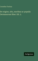 De origine, situ, moribus ac populis Germanorum liber: Ed. 3. 3563910626 Book Cover