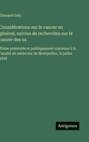 Considérations sur le cancer en général, suivies de recherches sur le cancer des os: Thèse présentée et publiquement soutenue à la Faculté de médecine de Montpellier, le juillet 1838 (French Edition) 3385094941 Book Cover