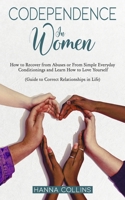 Codependence in Women: How to Recover from Abuses or From Simple Everyday Conditionings and Learn How to Love Yourself. (Guide to Correct Relationships in Life) 1653736046 Book Cover