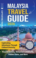 Malaysia Travel Guide: Captivating Adventures through Cultural Diversity, Tropical Beauty, Malaysian Landmarks, Hidden Gems, and More B0FRNCSGDG Book Cover