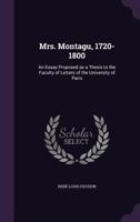 Mrs. Montagu, 1720-1800: An Essay Proposed as a Thesis to the Faculty of Letters of the University of Paris 1346769370 Book Cover