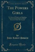 The Powers Girls: The Story of Models and Modeling and the Natural Steps by Which Attractive Girls Are Created 033116129X Book Cover