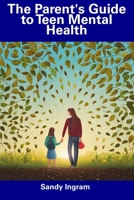 The Parent's Guide to Teen Mental Health B0CFCPH92G Book Cover