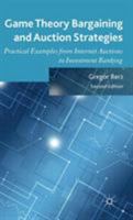 Game Theory Bargaining and Auction Strategies: Practical Examples from Internet Auctions to Investment Banking 1137475412 Book Cover