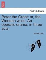 Peter the Great: or, the Wooden walls. An operatic drama, in three acts. 1241063672 Book Cover