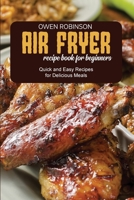 Air Fryer Recipe Book for Beginners: Quick and Easy Recipes for Delicious Meals 1801740755 Book Cover