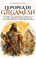 L'epopea di Gilgamesh: Un viaggio epico nell'Epopea di Gilgamesh tra miti, dèi e leggende della Mesopotamia alla ricerca dell'immortalità e della saggezza perduta (Italian Edition) B0DZ14CQFZ Book Cover