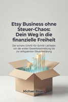 Etsy Business ohne Steuer-Chaos: Dein Weg in die finanzielle Freiheit: Der sichere Schritt-für-Schritt-Leitfaden von der ersten Gewerbeanmeldung bis ... (Business Edge) (German Edition) B0GZ7WCL7M Book Cover