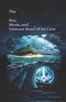 The Boy, Moon, and Crimson Heart of Ice Cave B0FHDX9CM9 Book Cover