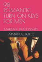 98 ROMANTIC TURN ON KEYS FOR MEN: MARRIAGE RELATIONSHIPS (Men Relationship Turn On Keys) 1799134261 Book Cover