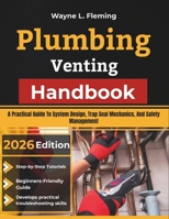 Plumbing Venting Handbook: A Practical Guide To System Design, Trap Seal Mechanics, And Safety Management B0H922WQ7G Book Cover