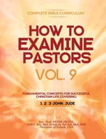 Complete Bible Curriculum: How to Examine Pastors, Vol. 9: Fundamental Concepts for Successful Christian Life: Covering: 1, 2, 3 John, Jude 9988880170 Book Cover