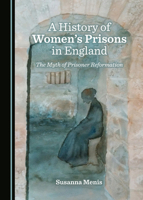A History of Women� (Tm)S Prisons in England: The Myth of Prisoner Reformation 1527567117 Book Cover