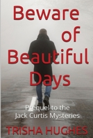 Beware of Beautiful Days: Prequel to the Jack Curtis Mysteries 1763554805 Book Cover