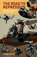 The Road to Repression: How Neoliberalism Fuels Violence 0197820174 Book Cover