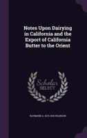 Notes Upon Dairying in California and the Export of California Butter to the Orient 1359428623 Book Cover