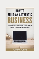 How To Build An Authentic Business: Sustainable Business Advice for Quiet People & Introverts 1659833779 Book Cover