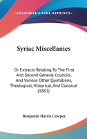 Syriac Miscellanies: Or, Extracts Relating to the First and Second General Councils, and Various Other Quotations, Theological, Historical and ... and Imperial Library of Paris, with Notes 1437045804 Book Cover