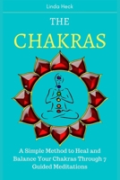 The Chakras: A Simple Method to Heal and Balance Your Chakras Through 7 Guided Meditations B0FBH9LS8V Book Cover