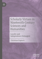 Scholarly Virtues in Nineteenth-Century Sciences and Humanities: Loyalty and Independence Entangled 3030845656 Book Cover
