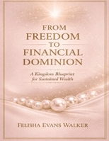From Freedom To Financial Dominion: A Kingdom Blueprint for Sustained Wealth B0GCDP76K3 Book Cover