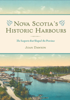 Nova Scotia's Historic Harbours: The Seaports that Shaped the Province 1771088583 Book Cover