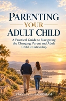 Parenting Your Adult Child: A Practical Guide to Navigating the Changing Parent and Adult Child Relationship B0HHXHF4PG Book Cover