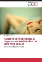 Asistencia hospitalaria a mujeres sobrevivientes de violencia sexual: Experiencia de una década 3848473224 Book Cover