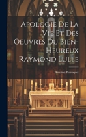 Apologie De La Vie Et Des Oeuvres Du Bien-Heureux Raymond Lulle 1020715642 Book Cover