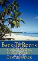 Back To Roots: A Jamaican Cookbook Cooking in Paradise 1425975461 Book Cover