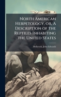 North American Herpetology, or, A Description of the Reptiles Inhabiting the United States 1024176266 Book Cover