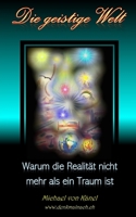 Die geistige Welt: Warum die Realität nicht mehr als ein Traum ist B0C1DX76FS Book Cover