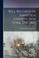 Will Records of Saratoga County, New York, 1796-1805 1019271418 Book Cover