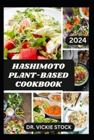 HASHIMOTO PLANT-BASED COOKBOOK: Vegetarian Hashimoto Thyroid Disease Recipes For Management and Prevention B0CVN6YKSS Book Cover