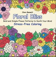Floral Bliss: Simple Adult Coloring Book Flowers, Bold Thick Line Flower Illustrations, Relaxation and Consciousness Fun: Easy Large Print Flower ... and Mindfulness (Bold Stress-Free Coloring) 196797702X Book Cover