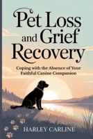Pet Loss and Grief Recovery: Coping with the Absence of Your Faithful Canine Companion B0FQBGNS2R Book Cover