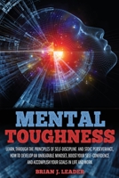 Mental Toughness: Learn, Through the Principles of Self-Discipline and Stoic Perseverance, How to Develop an Unbeatable Mindset, Boost Your Self-Confidence and Accomplish Your Goals in Life and Work 1838364137 Book Cover