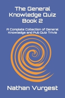 The General Knowledge Quiz Book 2: A Complete Collection of General Knowledge and Pub Quiz Trivia B08DSSZL5V Book Cover