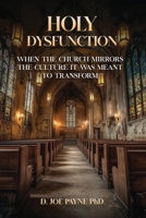 Holy Dysfunction: When The Church Mirrors The Culture It Was Meant To Transform B0GXMWHKHH Book Cover
