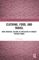 Clothing, Food, and Travel: Ming Material Culture as Reflected in Xingshi Yinyuan Zhuan 1032523263 Book Cover