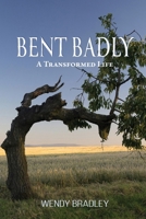 Bent Badly: A Transformed Life B0FY7HLM5B Book Cover
