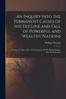 An Inquiry Into the Permanent Causes of the Decline and Fall of Powerful and Wealthy Nations: Designed To Shew How The Prosperity Of The British Empir 1015616704 Book Cover