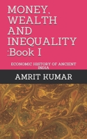 MONEY, WEALTH AND INEQUALITY : Book I: ECONOMIC HISTORY OF ANCIENT INDIA B08RC3433B Book Cover